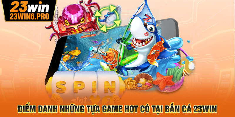 Điểm danh những tựa game hot có tại bắn cá 23WIN