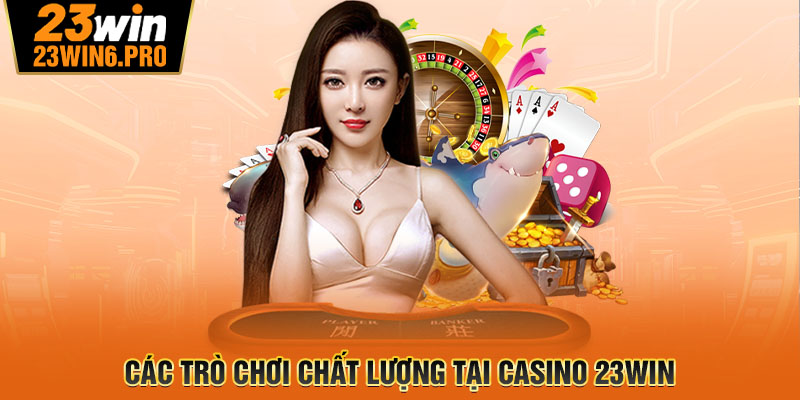 Các trò chơi chất lượng tại Casino 23WIN