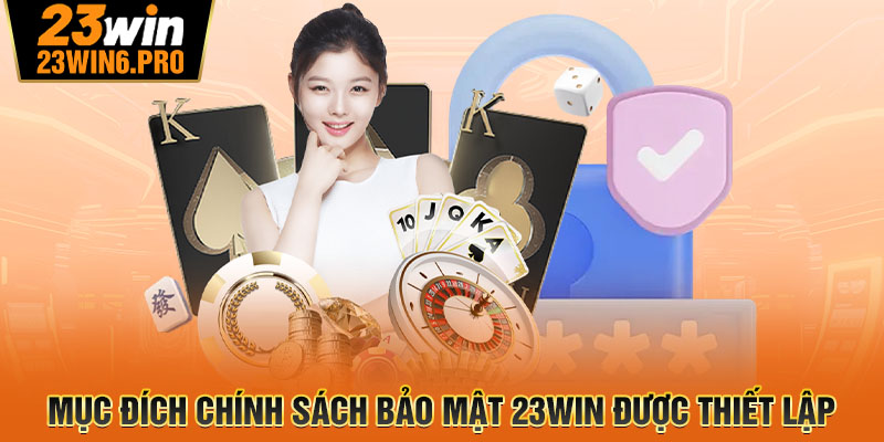 Mục đích chính sách bảo mật 23WIN được thiết lập