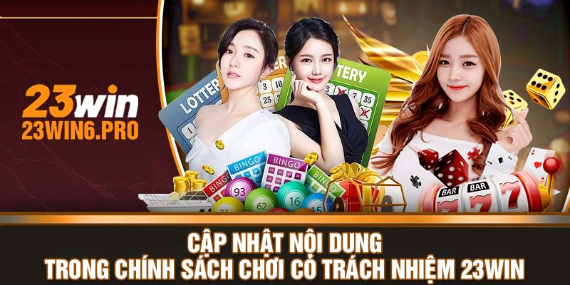 Cập nhật nội dung trong chính sách chơi có trách nhiệm 23WIN