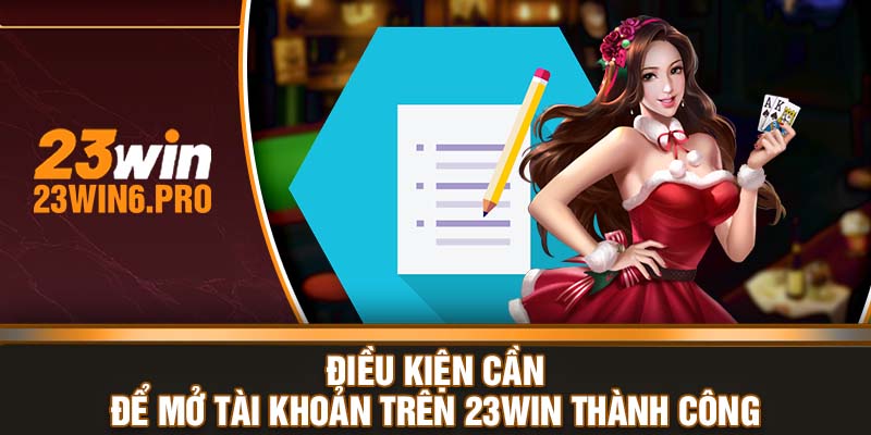 Điều kiện cần để mở tài khoản trên 23WIN thành công