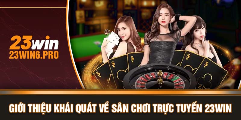 Giới thiệu khái quát về sân chơi trực tuyến 23WIN 