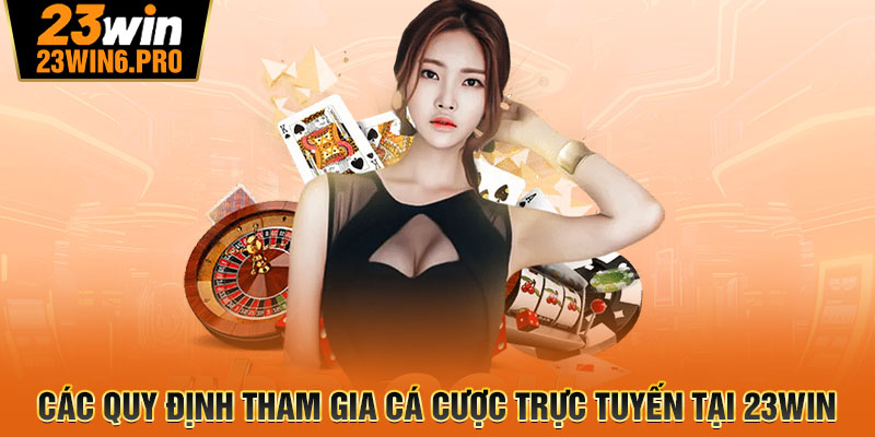 Các quy định tham gia cá cược trực tuyến tại 23WIN