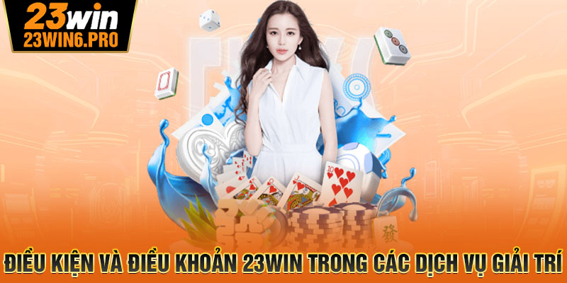 Điều kiện và điều khoản 23WIN trong các dịch vụ giải trí