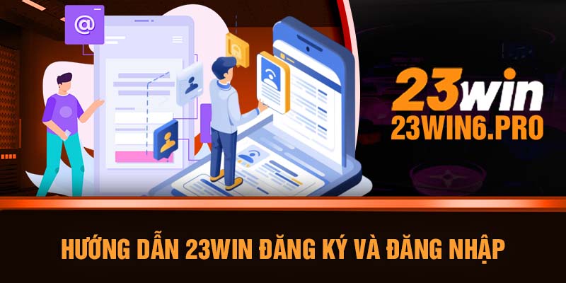 Hướng dẫn 23WIN đăng ký và đăng nhập