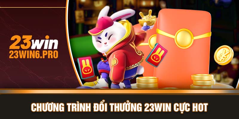 Chương trình đổi thưởng 23WIN cực HOT