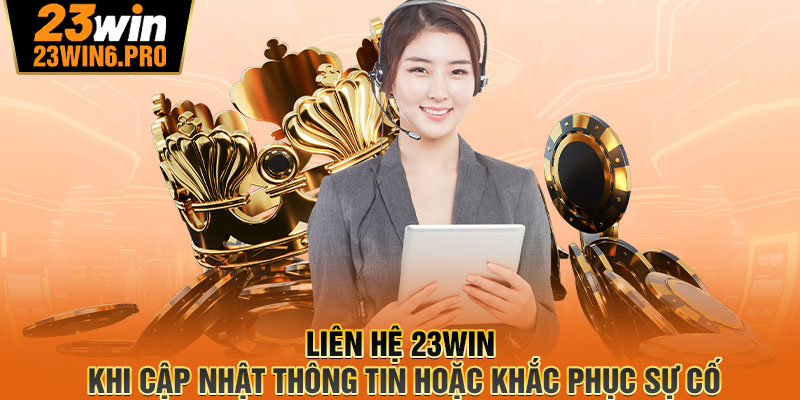 Liên hệ 23WIN khi cập nhật thông tin hoặc khắc phục sự cố