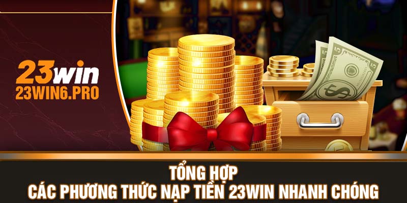 Tổng hợp các phương thức nạp tiền 23WIN nhanh chóng