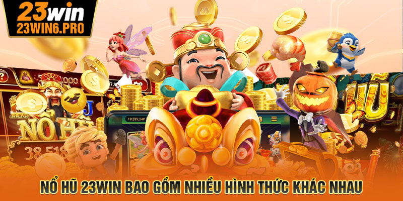 Nổ hũ 23WIN bao gồm nhiều hình thức khác nhau