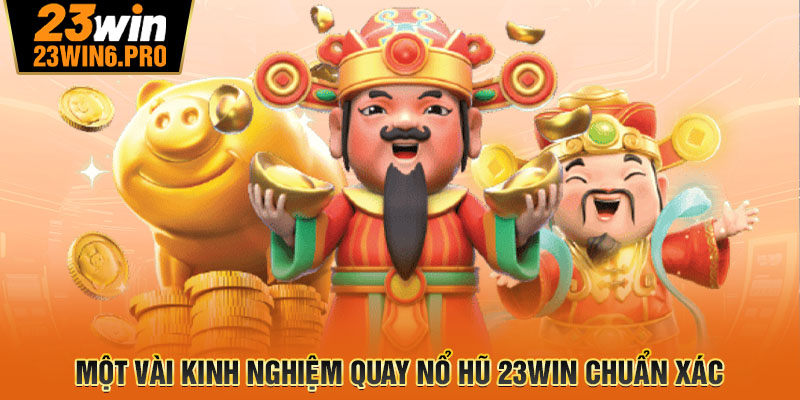 Một vài kinh nghiệm quay nổ hũ 23WIN chuẩn xác