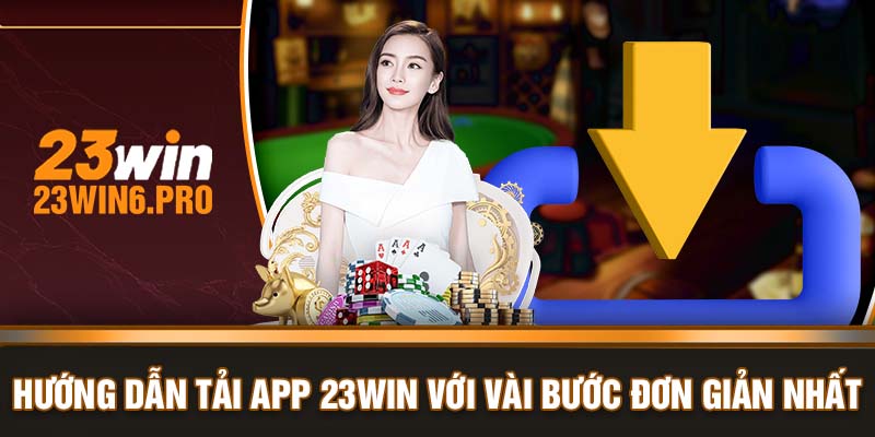 Hướng dẫn tải app 23WIN với vài bước đơn giản nhất