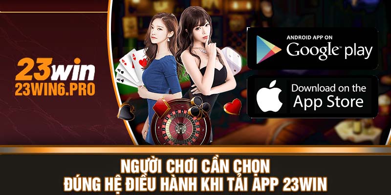 Người chơi cần chọn đúng hệ điều hành khi tải app 23WIN