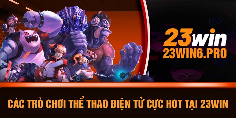 Các trò chơi thể thao điện tử cực HOT tại 23WIN