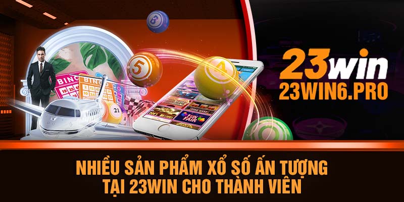 Nhiều sản phẩm xổ số ấn tượng tại 23WIN cho thành viên